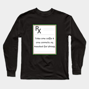 Rx: Take One Caffe & One Cannolo As Needed For Stress Long Sleeve T-Shirt